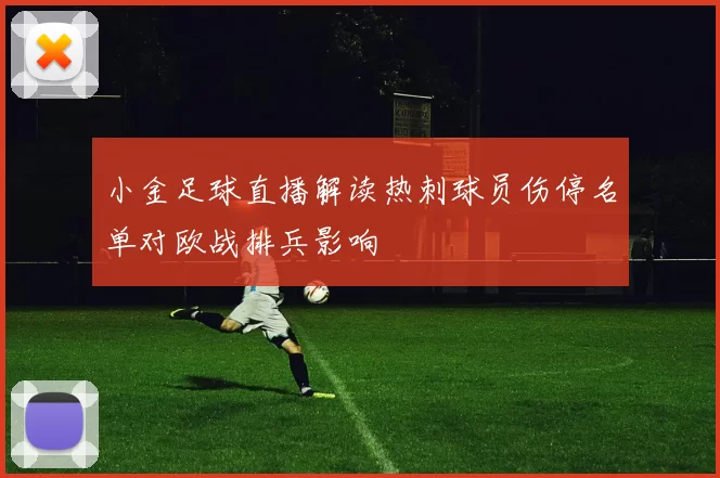 小金足球直播解读热刺球员伤停名单对欧战排兵影响
