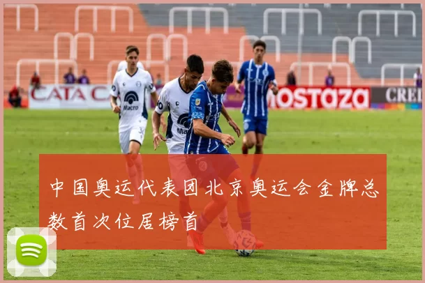 中国奥运代表团北京奥运会金牌总数首次位居榜首