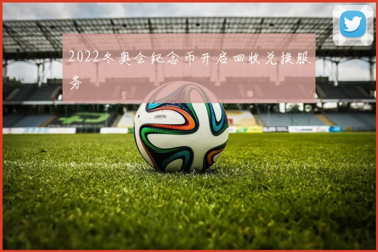 2022冬奥会纪念币开启回收兑换服务