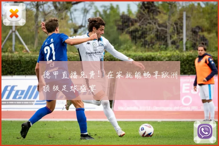 德甲直播免费！在家就能畅享欧洲顶级足球盛宴