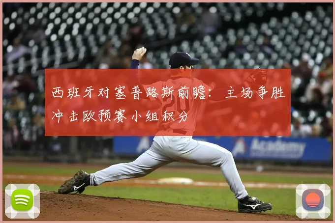 西班牙对塞普路斯前瞻：主场争胜冲击欧预赛小组积分