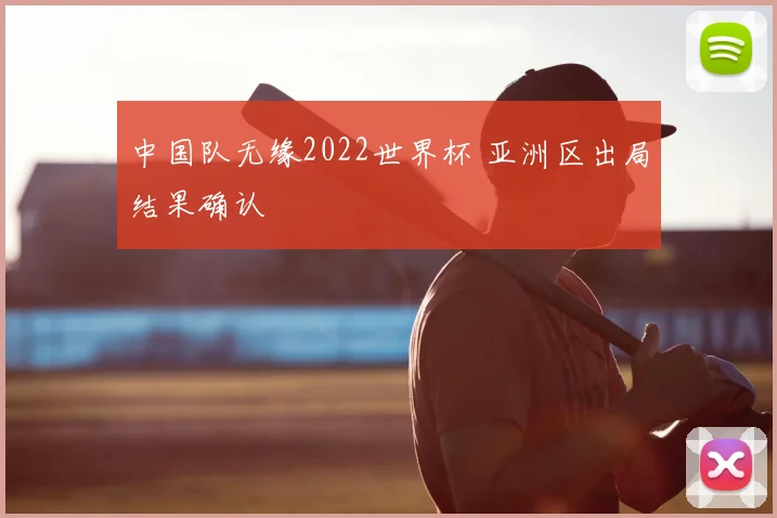 中国队无缘2022世界杯 亚洲区出局结果确认